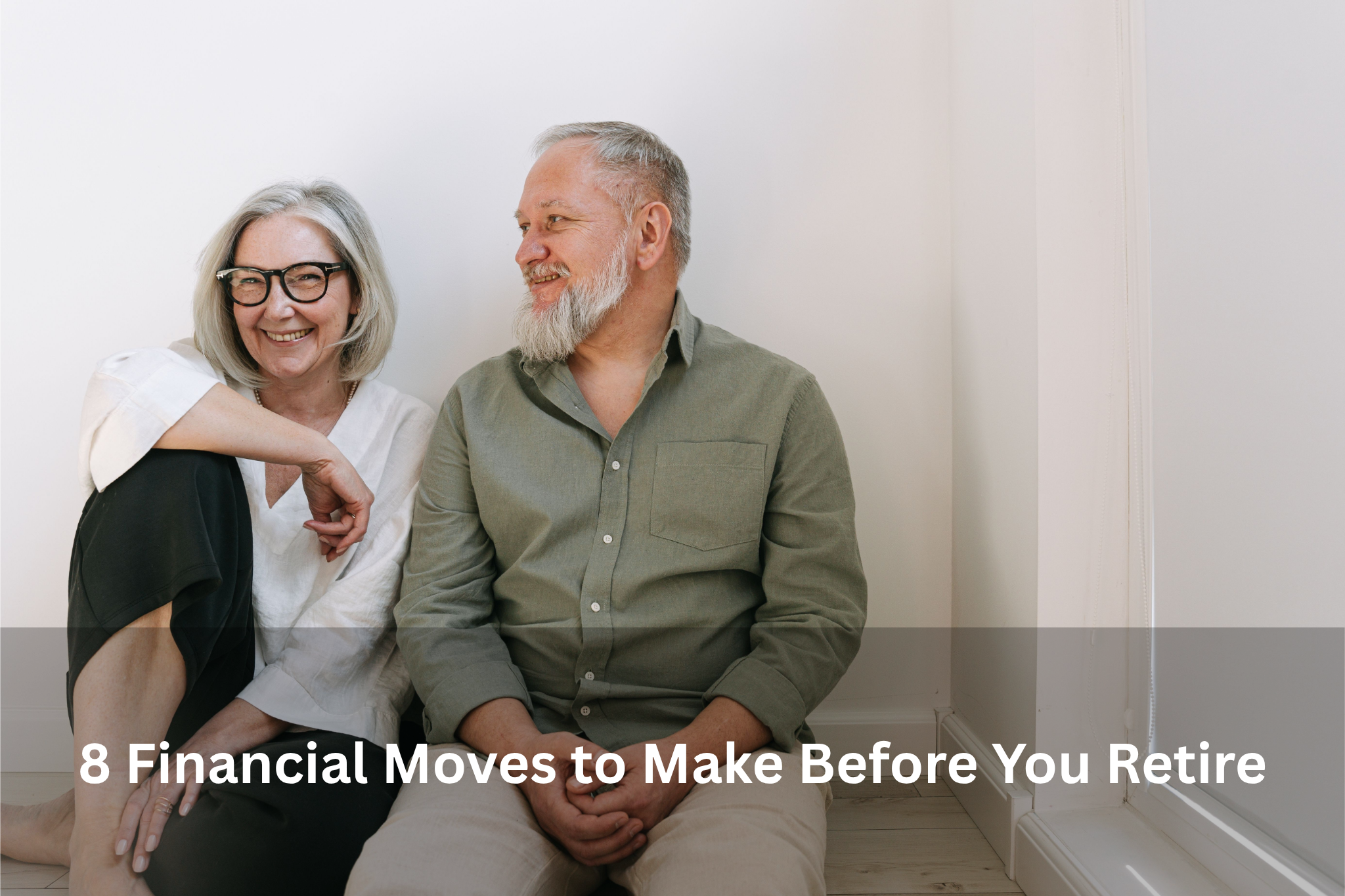 8 Financial Moves to Make Before You Retire