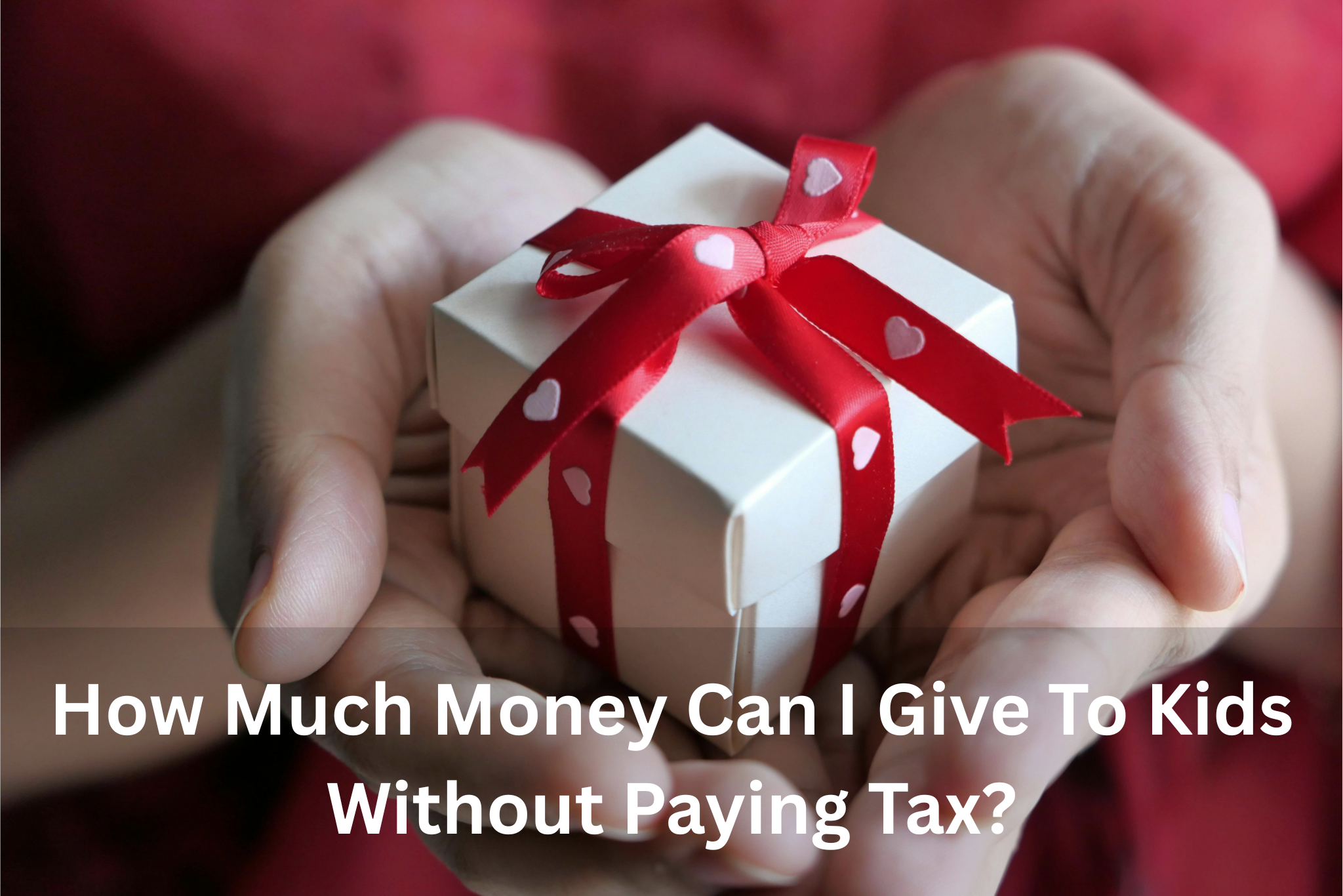 How Much Money Can I Give To Kids Without Paying Tax?