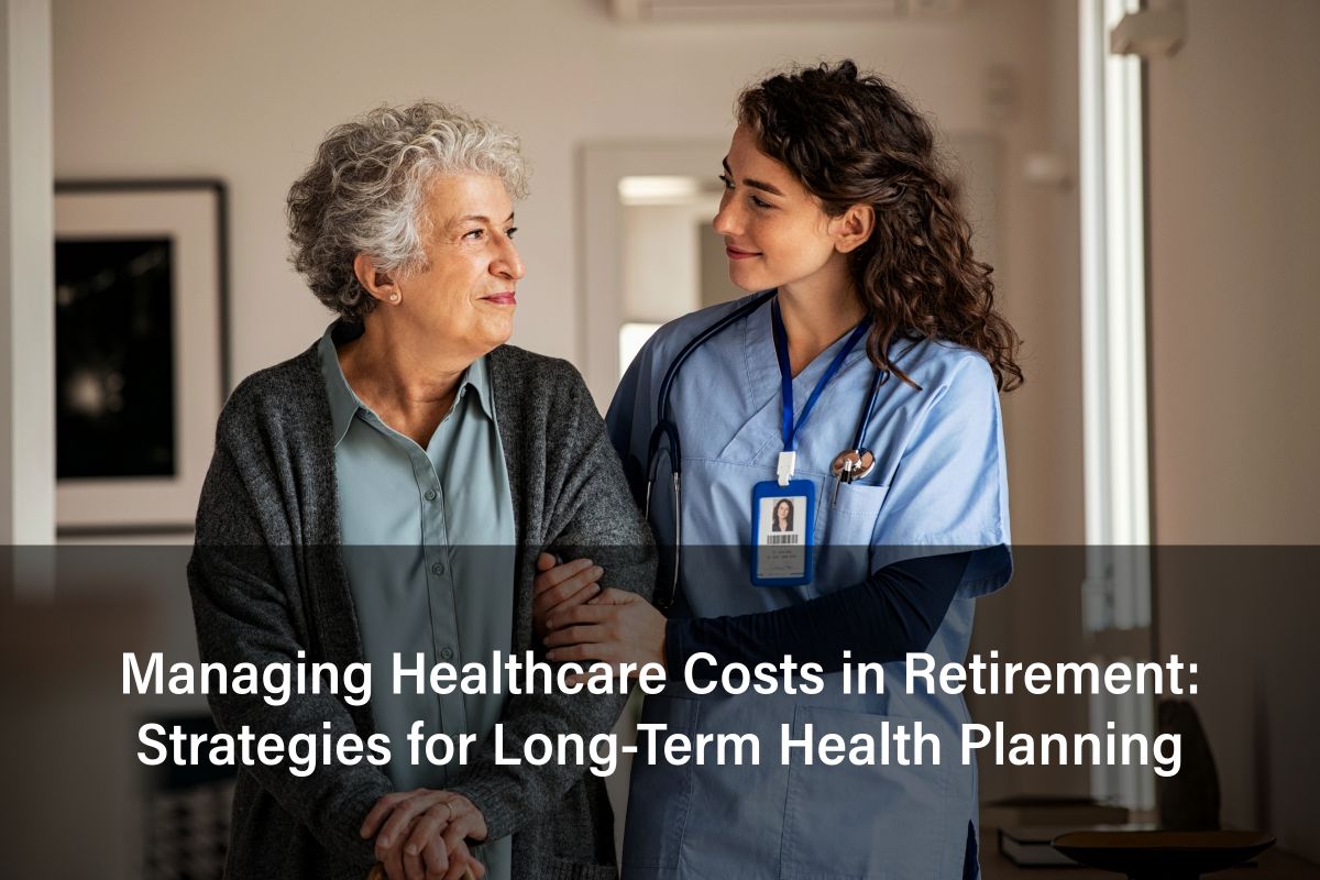 Managing Healthcare Costs in Retirement: Strategies for Long-Term Health Planning