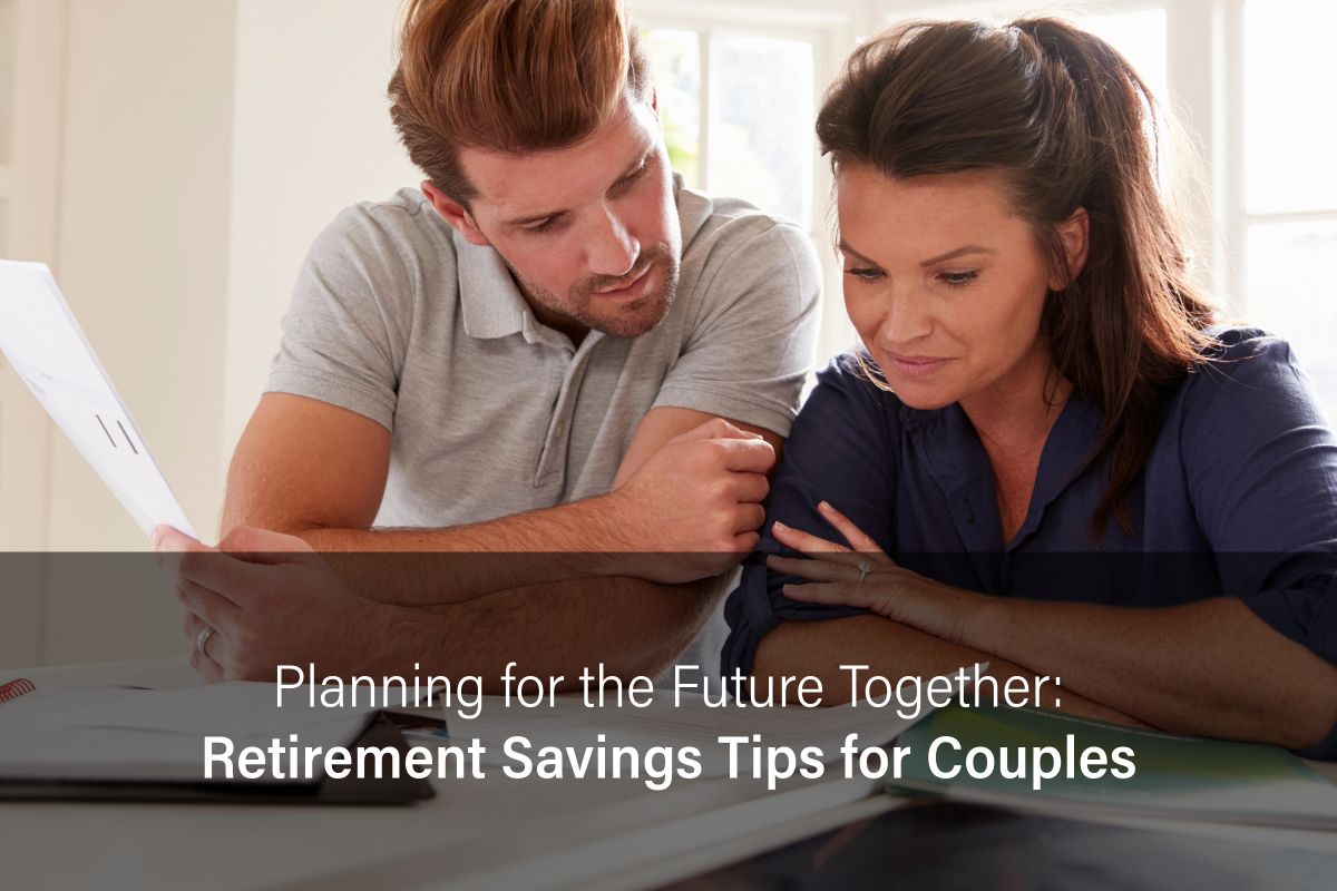 Planning for the Future Together: Retirement Savings Tips for Couples